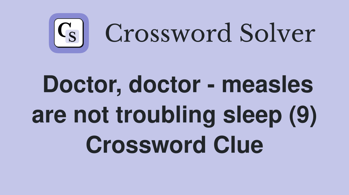 Doctor, doctor measles are not troubling sleep (9) Crossword Clue
